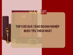 Top 5 Bộ Quà Tặng Tết Doanh Nghiệp Được Yêu Thích Nhất