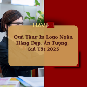 Quà Tặng In Logo Ngân Hàng Đẹp, Ấn Tượng, Giá Tốt 2025